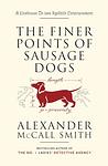 Cover of 'The Finer Points Of Sausage Dogs' by Alexander McCall Smith