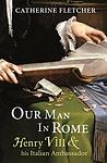 Cover of 'Our Man In Rome' by Catherine Fletcher