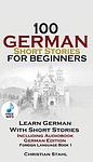 Cover of '100 German Short Stories For Beginners Learn German With Stories + Audio' by Christian Stahl