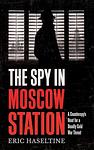 Cover of 'The Spy In Moscow Station' by Eric Haseltine