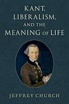 Cover of 'Kant, Liberalism, And The Meaning Of Life' by Jeffrey Church