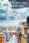 Cover of 'To Serve God And Wal Mart' by Bethany Moreton
