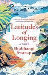 Cover of 'Latitudes Of Longing' by Shubhangi Swarup