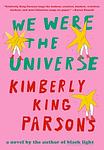 Cover of 'We Were The Universe' by Kimberly King Parsons