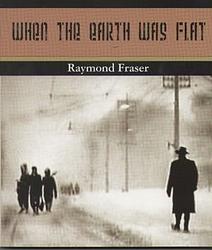 Cover of 'When The Earth Was Flat' by Raymond Fraser