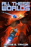 Cover of 'All These Worlds' by Dennis E. Taylor
