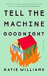 Cover of 'Tell The Machine Goodnight' by Katie Williams