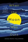 Cover of 'When The Moon Was Ours' by Anna-Marie McLemore