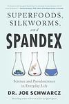 Cover of 'Superfoods, Silkworms, And Spandex' by Joe Schwarcz