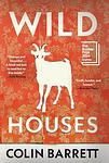 Cover of 'Wild Houses' by Colin Barrett
