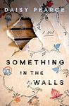 Cover of 'Something In The Walls' by Daisy Pearce