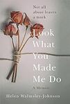 Cover of 'Look What You Made Me Do' by Helen Walmsley-Johnson