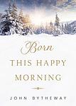Cover of 'Born This Happy Morning' by John Bytheway