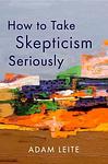 Cover of 'How To Take Skepticism Seriously' by Adam Leite