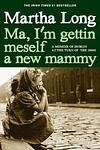 Cover of 'Ma, I'm Gettin Meself A New Mammy' by Martha Long