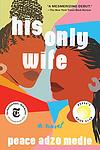 Cover of 'His Only Wife' by Peace Adzo Medie