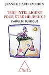 Cover of 'Trop Intelligent Pour être Heureux? L'adulte Surdoué' by Jeanne Siaud-Facchin