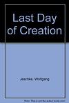Cover of 'The Last Day Of Creation' by Wolfgang Jeschke