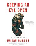 Cover of 'Keeping An Eye Open' by Julian Barnes