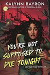 Cover of 'You're Not Supposed To Die Tonight' by Kalynn  Bayron