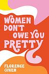 Cover of 'Women Don't Owe You Pretty' by Florence Given