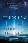 Cover of 'To Hold Up The Sky' by Cixin Liu