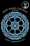 Cover of 'Deep Wheel Orcadia' by Harry Josephine Giles