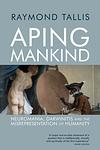 Cover of 'Aping Mankind' by Raymond Tallis