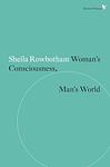 Cover of 'Woman's Consciousness, Man's World.' by Sheila Rowbotham