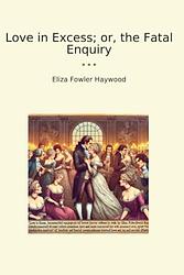 Cover of 'Love in Excess; or, The Fatal Enquiry' by Eliza Haywood