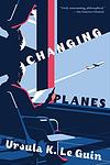 Cover of 'Changing Planes' by Ursula K. Le Guin