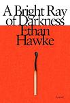 Cover of 'A Bright Ray Of Darkness' by Ethan Hawke