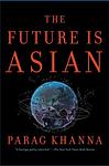 Cover of 'The Future Is Asian' by Parag Khanna