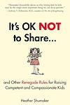 Cover of 'It's Ok Not To Share And Other Renegade Rules For Raising Competent And Compassionate Kids' by Heather Shumaker