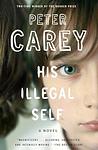 Cover of 'His Illegal Self' by Peter Carey
