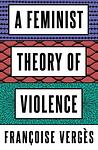 Cover of 'A Feminist Theory Of Violence' by Françoise Vergès