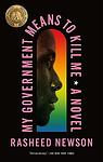 Cover of 'My Government Means To Kill Me' by Rasheed Newson