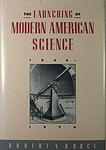Cover of 'The Launching of Modern American Science, 1846-1876' by Robert V. Bruce