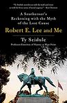 Cover of 'Robert E. Lee And Me' by Ty Seidule