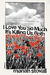Cover of 'I Love You So Much It’s Killing Us Both' by Mariah Stovall