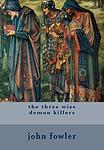 Cover of 'The Three Wise Demon Killers' by John Michael Fowler