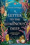 Cover of 'A Letter To The Luminous Deep' by Sylvie Cathrall