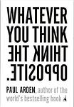 Cover of 'Whatever You Think Think The Opposite' by Paul Arden