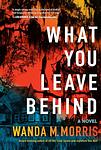 Cover of 'What You Leave Behind' by Wanda M. Morris