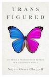 Cover of 'Trans Figured' by Sophie Grace Chappell
