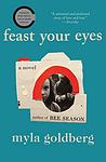 Cover of 'Feast Your Eyes' by Myla Goldberg
