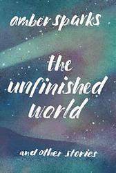 Cover of 'The Unfinished World' by Amber Sparks