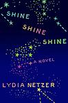 Cover of 'Shine Shine Shine' by Lydia Netzer