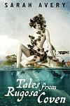 Cover of 'Tales from Rugosa Coven' by Sarah Avery