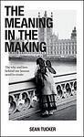 Cover of 'The Meaning In The Making' by Sean Tucker
